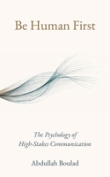 Be Human First: The Psychology of High-Stakes Communication 3907427033 Book Cover