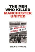The Men Who Killed Manchester United: ...One Fan's View 1541108752 Book Cover