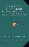 Blicke Auf Die Literatur Des Letzten Jahrzehents: Zur Kenntniss Germaniens Zwischen Rhein Und Weser (1837) 1168394465 Book Cover