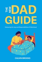 The New Dad Guide: Embracing the Joys and Responsibilities of Fatherhood B0C1JGTRC3 Book Cover