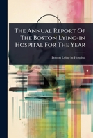 The Annual Report Of The Boston Lying-in Hospital For The Year 1024870138 Book Cover