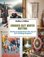 Conquer Cozy Winter Knitting: Books to Experience the Joy of DIY Crafting Projects B0CQSDRXV4 Book Cover