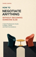 How to Negotiate Anything Without Becoming Someone Else: A Quiet Professional's Guide to Salary, Clients, and Hard Conversations Without Aggression, Scripts, or Pretending to Be Chris Voss B0H2LN514R Book Cover