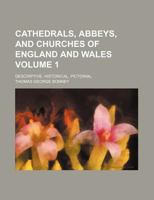 Cathedrals, Abbeys, and Churches of England and Wales Volume 1; Descriptive, Historical, Pictorial 1130749711 Book Cover