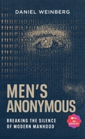 Men's Anonymous : Breaking the Silence of Modern Manhood 1960346970 Book Cover