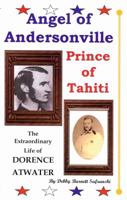 Angel of Andersonville-Prince of Tahiti; The extraordinary life of Dorence Atwater 0974976717 Book Cover