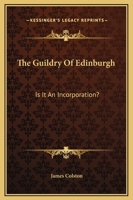 The Guildry of Edinburgh: Is It an Incorporation? 1241305595 Book Cover