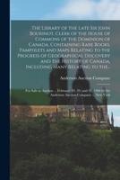 The Library of the Late Sir John Bourinot (Clerk of the House of Commons of the Dominion of Canada) Containing Rare Books, Pamphlets and Maps Relating to the Progress of Geographical Discovery and the 101381262X Book Cover