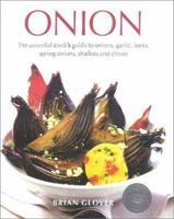 Onion: The Essential Cook's Guide to Onions, Garlic, Leeks, Spring Onions, Shallots and Chives 0754806324 Book Cover