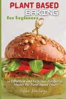 Plant Based Baking for Beginners: 50 Effortless and Delicious Recipes to Master the Plant Based Diet 1802830693 Book Cover