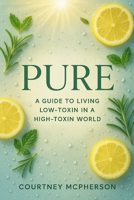 PURE: A Guide to Living Low-Toxin in a High-Toxin World B0G5F2STBC Book Cover