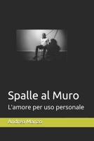Spalle al muro: L'amore per uso personale (Italian Edition) 1672184851 Book Cover