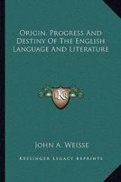 Origin, Progress And Destiny Of The English Language And Literature 1146735219 Book Cover