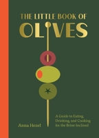The Little Book of Olives: A Guide to Cooking, Eating, and Drinking for the Brine-Inclined 1419784838 Book Cover