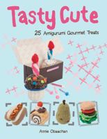 Tasty Cute: 25 Amigurumi Gourmet Treats to Make. Annie Obaachan 0764147277 Book Cover