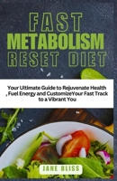 FAST METABOLISM RESET DIET: Your Ultimate Guide Rejuvenate Health, Fuel Energy and Customize Your Fast Track to A Vibrant You B0CTFPK3R2 Book Cover