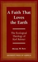 Faith That Loves the Earth: The Ecological Theology of Karl Rahner 0761802789 Book Cover