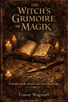 The Witch’s Grimoire of Magik: Forbidden Spells, Rituals, and Secret Knowledge B0DXVT29LC Book Cover