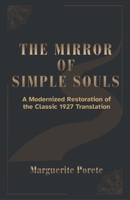 THE MIRROR OF SIMPLE SOULS: A Modern Restoration of Marguerite Porete’s Teachings on Releasing Fear, Letting Go of Control, and Resting in Divine Love