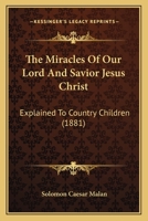 The Miracles Of Our Lord And Savior Jesus Christ: Explained To Country Children 116509911X Book Cover