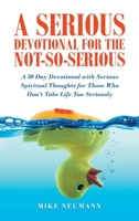 A Serious Devotional for the Not-So-Serious: A 30 Day Devotional with Serious Spiritual Thoughts for Those Who Don't Take Life Too Seriously 1664223207 Book Cover