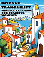 Instant Tranquility: Mindful Coloring for Peaceful Moments - Zen Coloring Book Mindful Easy Patterns Relaxing Book to Calm your Mind and Relieve ... Designs, Mandalas, Landscapes, Large Print B0CH2R4TP8 Book Cover