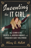 Inventing the It Girl: How Elinor Glyn Created the Modern Romance and Conquered Early Hollywood 132409446X Book Cover