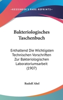 Bakteriologisches Taschenbuch: Enthaltend Die Wichtigsten Technischen Vorschriften Zur Bakteriologischen Laboratoriumsarbeit (Classic Reprint) 1160804923 Book Cover