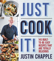 Just Cook It!: 145 Built-to-Be-Easy Recipes That Are Totally Delicious 0544968832 Book Cover