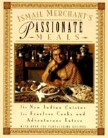 Ismail Merchant's Passionate Meals: The New Indian Cuisine for Fearless Cooks and Adventurous Eaters 0786881291 Book Cover