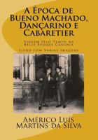 A Epoca de Bueno Machado, Dancarino E Cabaretier: Livro Com V�rias Imagens - Viagem Pelo Tempo Na Belle �poque Carioca 1976962951 Book Cover