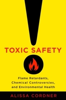 Toxic Safety: Flame Retardants, Chemical Controversies, and Environmental Health 0231171471 Book Cover