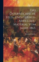 Das österreichische Feld- und Gebirgs-Artillerie-Material vom Jahre 1863. 1021572187 Book Cover