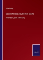 Geschichte des preu�ischen Staats: Dritter Band, Erste Abtheilung 3752542543 Book Cover