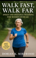 Walk Fast, Walk Far: Speed and Distance Training for Women Over 60 B0FT175PMV Book Cover