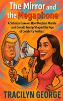 The Mirror and the Megaphone: A Satirical Take on How Meghan Markle and Donald Trump Shaped the Age of Celebrity Politics 1779487436 Book Cover