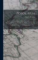 Popol-vuh: Le Livre Sacré Et Les Mythes De L'antiquité Américaine, Avec Les Livres Héroiques Et Historiques Des Quichés: Ouvrage Orig. Des Indigènes ... Philologiques Et D'un... 1016634846 Book Cover