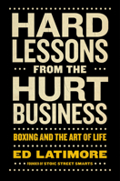 Hard Lessons from the Hurt Business: Boxing and the Art of Life 0593716361 Book Cover