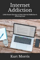 Internet Addiction: Little Known Secrets on How Internet Addiction Is Affecting Lives 1660259304 Book Cover
