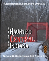 Unseenpress.com’s Official Encyclopedia of Haunted Central Indiana 0998620726 Book Cover