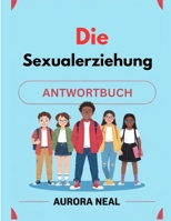 Die Sexualerziehung ANTWORTBUCH: Grundlegender Leitfaden zu Sexualität, Beziehungen und Gesundheit (German Edition) B0F5HJ6KSD Book Cover