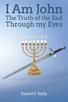I Am John: The Truth of the End Through my Eyes 1098012011 Book Cover