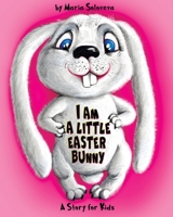 I AM A LITTLE EASTER BUNNY: A Story for Kids B0C1HVPBJT Book Cover