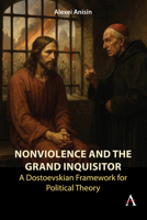 Nonviolence and the Grand Inquisitor: A Dostoevskian Framework for Political Theory 1839996919 Book Cover