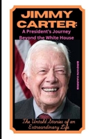 Jimmy Carter: A President’s Journey Beyond the White House: The Untold Stories of an Extraordinary Life B0DSTSXPCV Book Cover