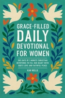 Grace-Filled Daily Devotional for Women: 365 Days of 5 Minute Christian Devotions to Fill Her Heart with God’s Love and Faithful Peace B0FK1SF4Z7 Book Cover