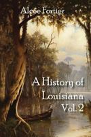 A History Of Louisiana: The Spanish Domination And The Cession To The United States, 1769-1803... 1613420390 Book Cover