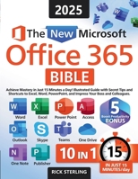The New Microsoft Office 365 Bible: Achieve Mastery in Just 15 Minutes a Day – Illustrated Guide with Secret Tips and Shortcuts to Excel, Word, PowerPoint, and Impress Your Boss and Colleagues 1915825121 Book Cover