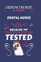 I Know I'm Not A Crazy Dental Nurse Because My Pugicorn Had Me Tested: Perfect Gag Gift For A Dental Nurse Who 100% Isn't Crazy! | Blank Lined ... Humour and Banter | Birthday| Hen | Stag Do | 1673886558 Book Cover