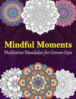 Meditative Mandalas for Grown-Ups: Mindful Moments B0CQW1GR1R Book Cover